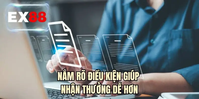 Nắm rõ điều kiện giúp nhận thưởng dễ hơn